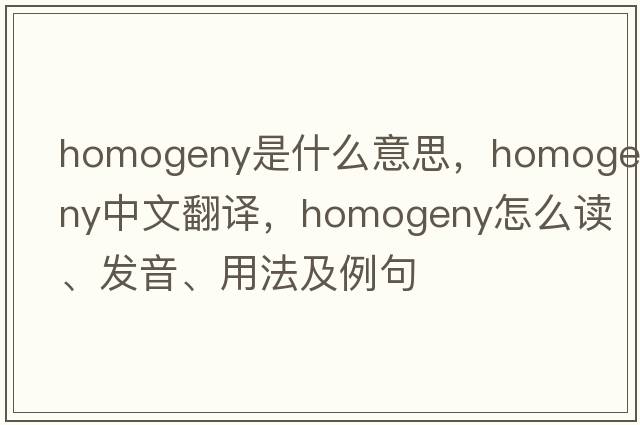 homogeny是什么意思，homogeny中文翻譯，homogeny怎么讀、發(fā)音、用法及例句