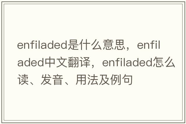 enfiladed是什么意思，enfiladed中文翻譯，enfiladed怎么讀、發(fā)音、用法及例句