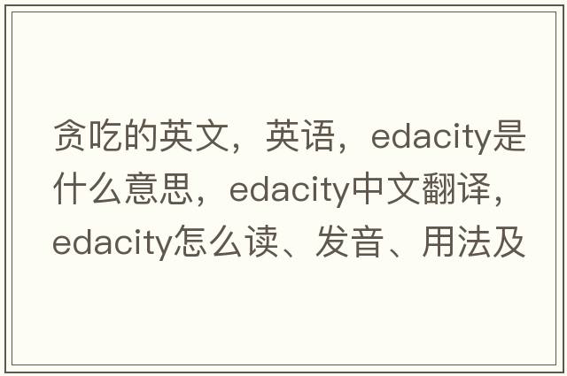 貪吃的英文，英語(yǔ)，edacity是什么意思，edacity中文翻譯，edacity怎么讀、發(fā)音、用法及例句