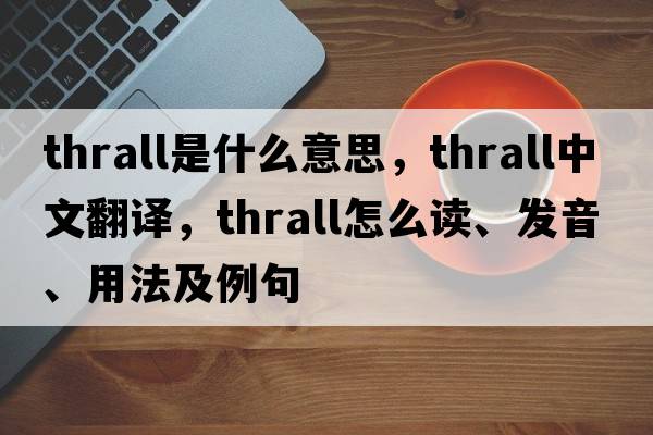 thrall是什么意思，thrall中文翻譯，thrall怎么讀、發(fā)音、用法及例句