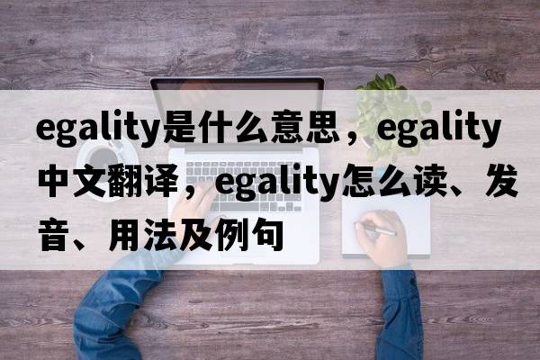 egality是什么意思，egality中文翻譯，egality怎么讀、發(fā)音、用法及例句