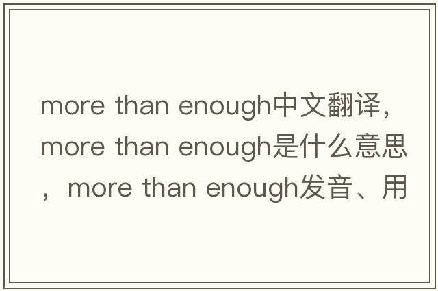more than enough中文翻譯，more than enough是什么意思，more than enough發(fā)音、用法及例句