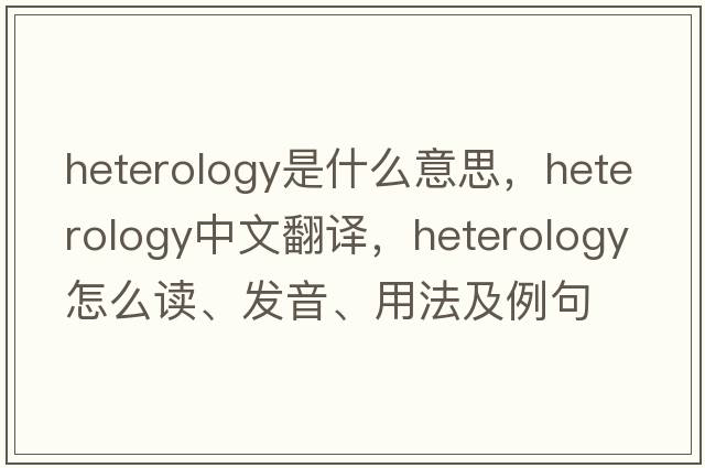 heterology是什么意思，heterology中文翻譯，heterology怎么讀、發(fā)音、用法及例句