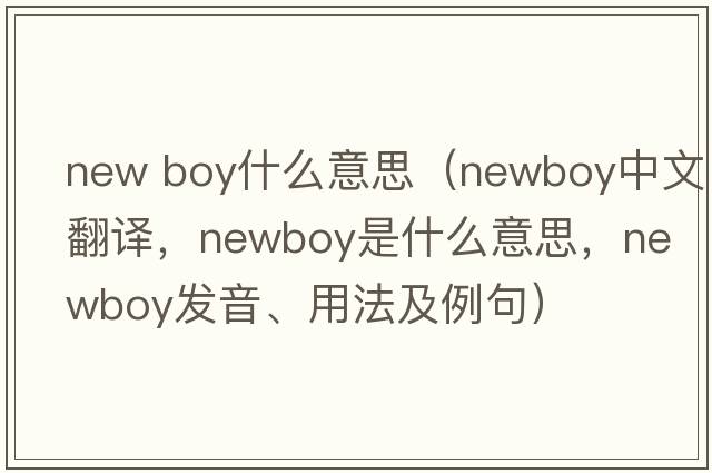 new boy什么意思（newboy中文翻譯，newboy是什么意思，newboy發(fā)音、用法及例句）