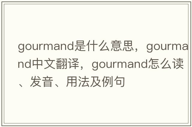 gourmand是什么意思，gourmand中文翻譯，gourmand怎么讀、發(fā)音、用法及例句