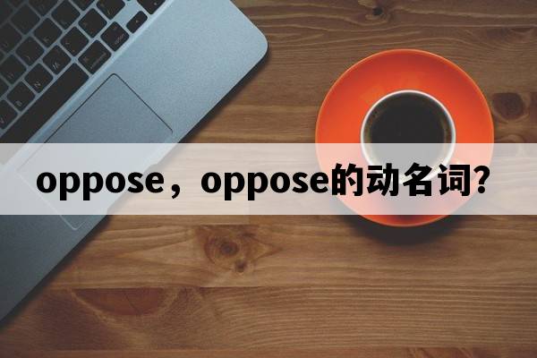 oppose，oppose的動(dòng)名詞？