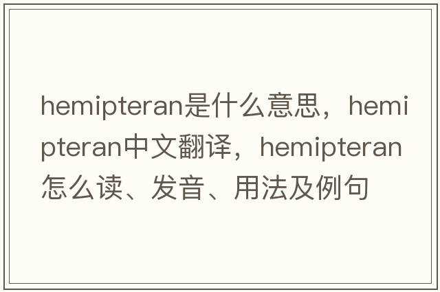 hemipteran是什么意思，hemipteran中文翻譯，hemipteran怎么讀、發(fā)音、用法及例句