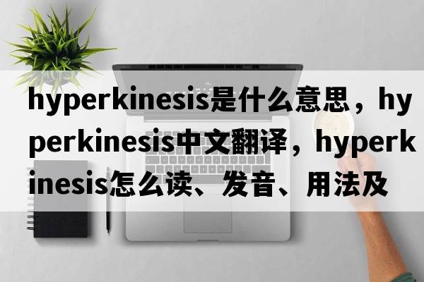 hyperkinesis是什么意思，hyperkinesis中文翻譯，hyperkinesis怎么讀、發(fā)音、用法及例句