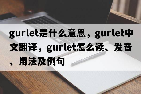gurlet是什么意思，gurlet中文翻譯，gurlet怎么讀、發(fā)音、用法及例句
