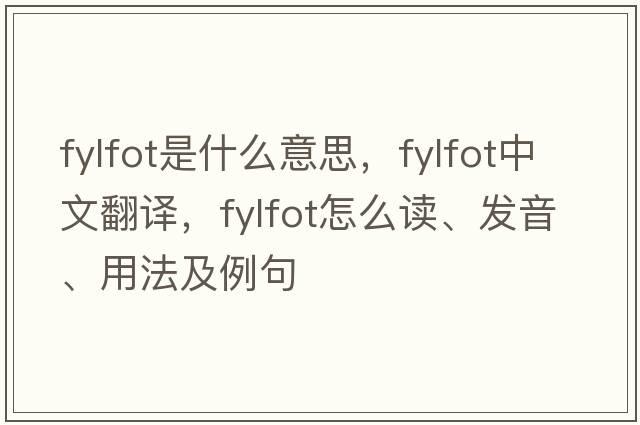 fylfot是什么意思，fylfot中文翻譯，fylfot怎么讀、發(fā)音、用法及例句