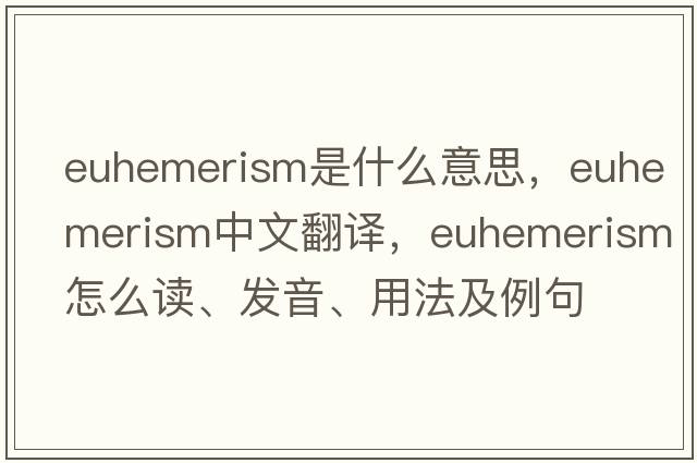 euhemerism是什么意思，euhemerism中文翻譯，euhemerism怎么讀、發(fā)音、用法及例句