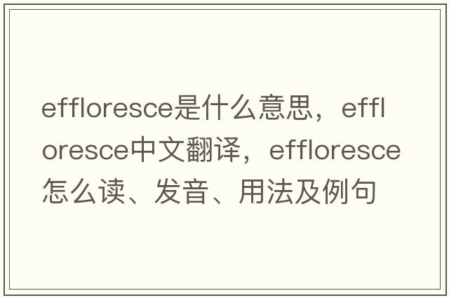 effloresce是什么意思，effloresce中文翻譯，effloresce怎么讀、發(fā)音、用法及例句