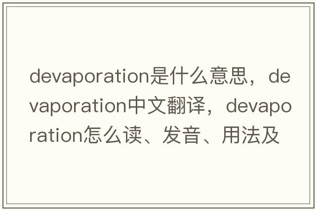 devaporation是什么意思，devaporation中文翻譯，devaporation怎么讀、發(fā)音、用法及例句