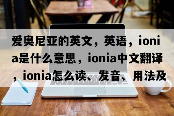 愛(ài)奧尼亞的英文，英語(yǔ)，Ionia是什么意思，Ionia中文翻譯，Ionia怎么讀、發(fā)音、用法及例句