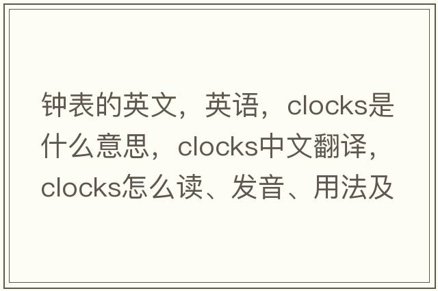 鐘表的英文，英語(yǔ)，clocks是什么意思，clocks中文翻譯，clocks怎么讀、發(fā)音、用法及例句