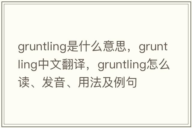 gruntling是什么意思，gruntling中文翻譯，gruntling怎么讀、發(fā)音、用法及例句