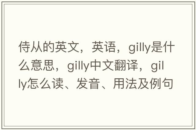 侍從的英文，英語(yǔ)，gilly是什么意思，gilly中文翻譯，gilly怎么讀、發(fā)音、用法及例句
