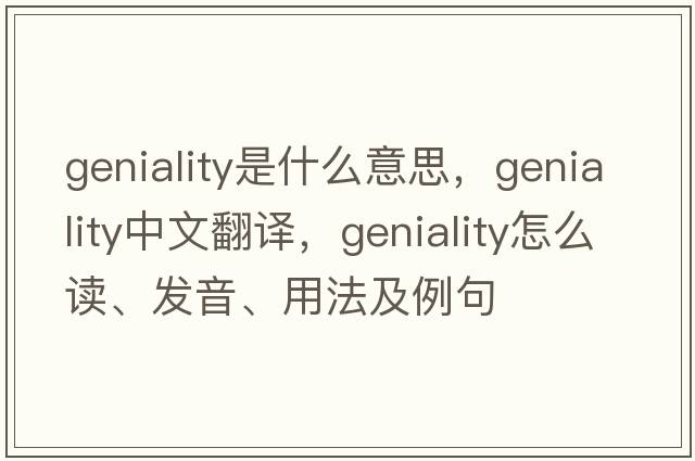 geniality是什么意思，geniality中文翻譯，geniality怎么讀、發(fā)音、用法及例句