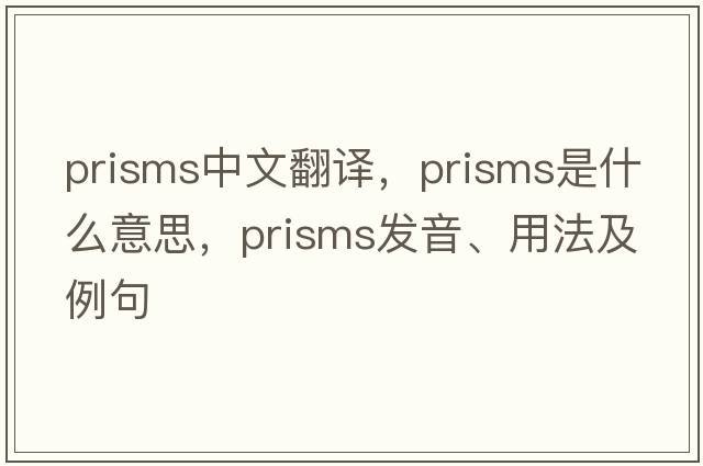 prisms中文翻譯，prisms是什么意思，prisms發(fā)音、用法及例句