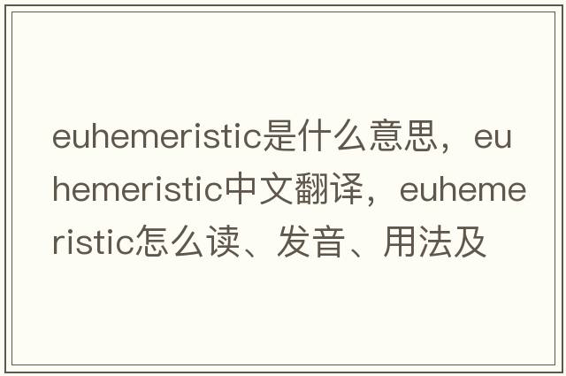 euhemeristic是什么意思，euhemeristic中文翻譯，euhemeristic怎么讀、發(fā)音、用法及例句