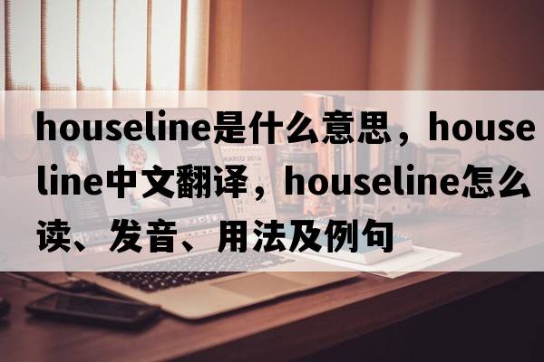 houseline是什么意思，houseline中文翻譯，houseline怎么讀、發(fā)音、用法及例句