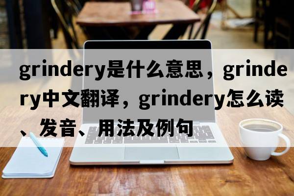 grindery是什么意思，grindery中文翻譯，grindery怎么讀、發(fā)音、用法及例句