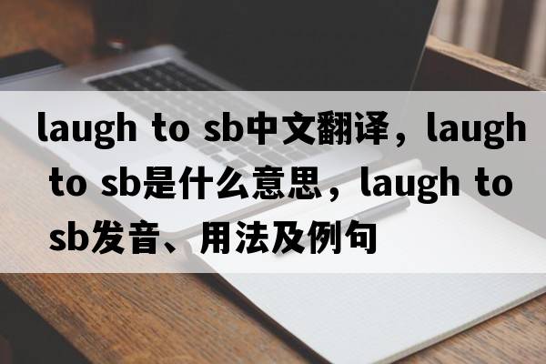 laugh to sb中文翻譯，laugh to sb是什么意思，laugh to sb發(fā)音、用法及例句