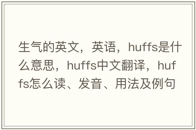 生氣的英文，英語(yǔ)，huffs是什么意思，huffs中文翻譯，huffs怎么讀、發(fā)音、用法及例句