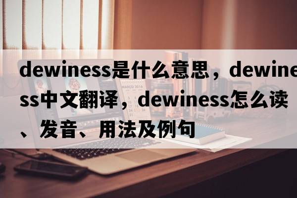 dewiness是什么意思，dewiness中文翻譯，dewiness怎么讀、發(fā)音、用法及例句