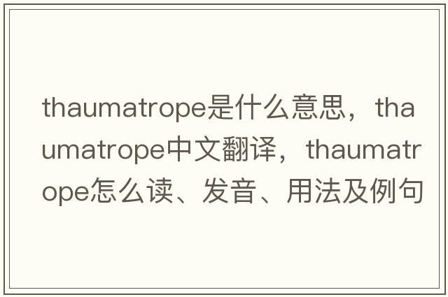 thaumatrope是什么意思，thaumatrope中文翻譯，thaumatrope怎么讀、發(fā)音、用法及例句