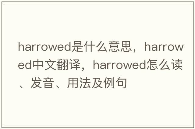 harrowed是什么意思，harrowed中文翻譯，harrowed怎么讀、發(fā)音、用法及例句