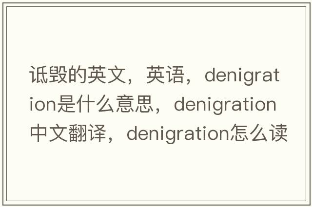 詆毀的英文，英語(yǔ)，denigration是什么意思，denigration中文翻譯，denigration怎么讀、發(fā)音、用法及例句
