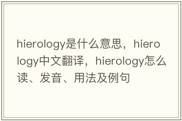 hierology是什么意思，hierology中文翻譯，hierology怎么讀、發(fā)音、用法及例句