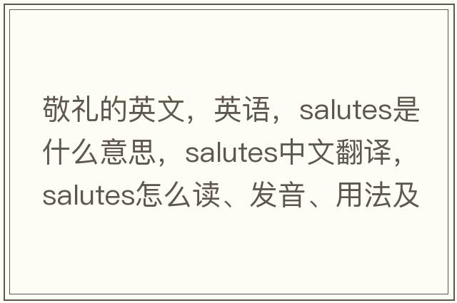 敬禮的英文，英語(yǔ)，salutes是什么意思，salutes中文翻譯，salutes怎么讀、發(fā)音、用法及例句