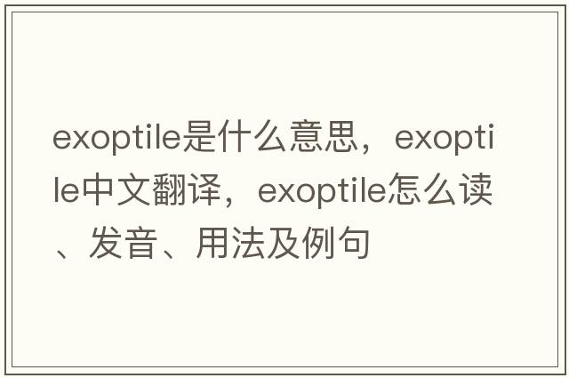 exoptile是什么意思，exoptile中文翻譯，exoptile怎么讀、發(fā)音、用法及例句