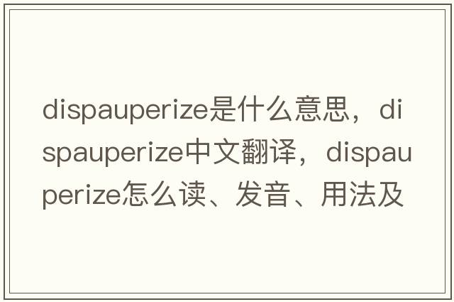 dispauperize是什么意思，dispauperize中文翻譯，dispauperize怎么讀、發(fā)音、用法及例句