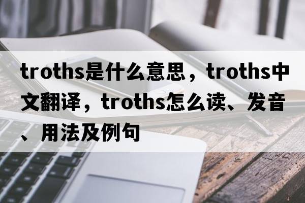troths是什么意思，troths中文翻譯，troths怎么讀、發(fā)音、用法及例句