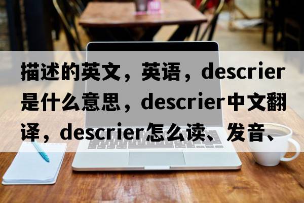 描述的英文，英語(yǔ)，descrier是什么意思，descrier中文翻譯，descrier怎么讀、發(fā)音、用法及例句