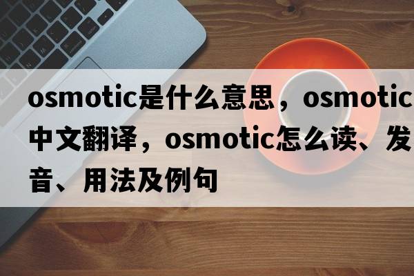 osmotic是什么意思，osmotic中文翻譯，osmotic怎么讀、發(fā)音、用法及例句