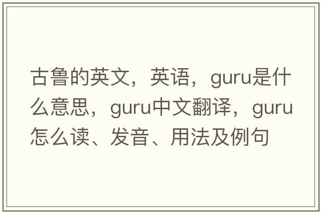 古魯的英文，英語(yǔ)，guru是什么意思，guru中文翻譯，guru怎么讀、發(fā)音、用法及例句