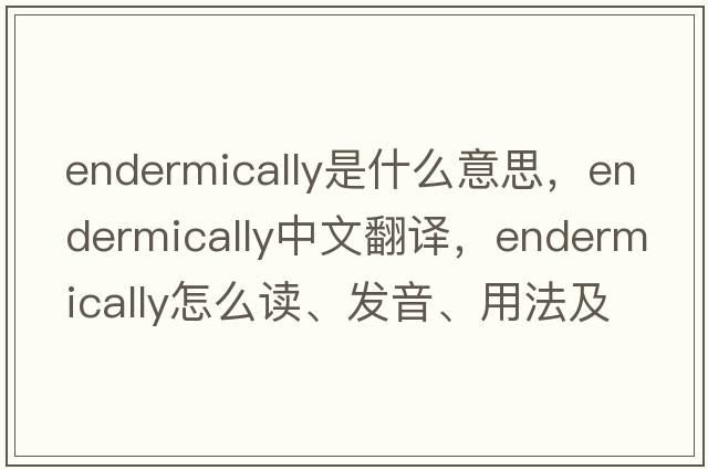 endermically是什么意思，endermically中文翻譯，endermically怎么讀、發(fā)音、用法及例句