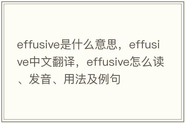 effusive是什么意思，effusive中文翻譯，effusive怎么讀、發(fā)音、用法及例句
