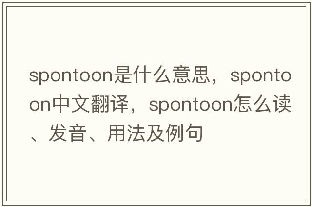 spontoon是什么意思，spontoon中文翻譯，spontoon怎么讀、發(fā)音、用法及例句