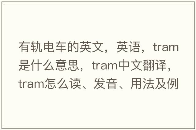有軌電車(chē)的英文，英語(yǔ)，tram是什么意思，tram中文翻譯，tram怎么讀、發(fā)音、用法及例句
