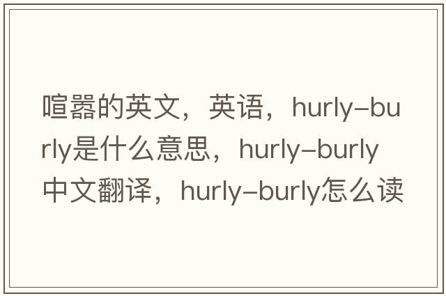 喧囂的英文，英語(yǔ)，hurly-burly是什么意思，hurly-burly中文翻譯，hurly-burly怎么讀、發(fā)音、用法及例句