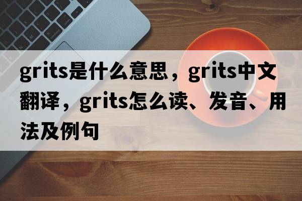 grits是什么意思，grits中文翻譯，grits怎么讀、發(fā)音、用法及例句