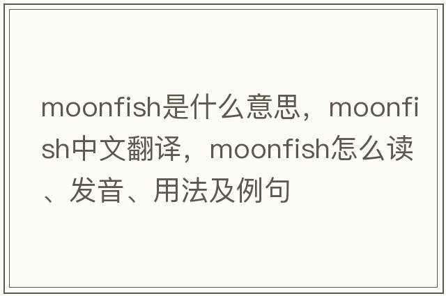 moonfish是什么意思，moonfish中文翻譯，moonfish怎么讀、發(fā)音、用法及例句