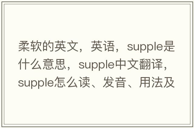 柔軟的英文，英語(yǔ)，supple是什么意思，supple中文翻譯，supple怎么讀、發(fā)音、用法及例句