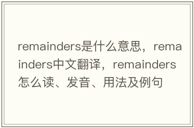 remainders是什么意思，remainders中文翻譯，remainders怎么讀、發(fā)音、用法及例句