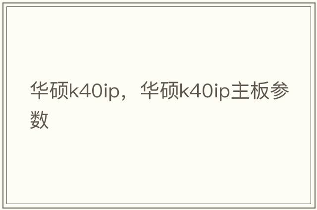 華碩k40ip，華碩k40ip主板參數
